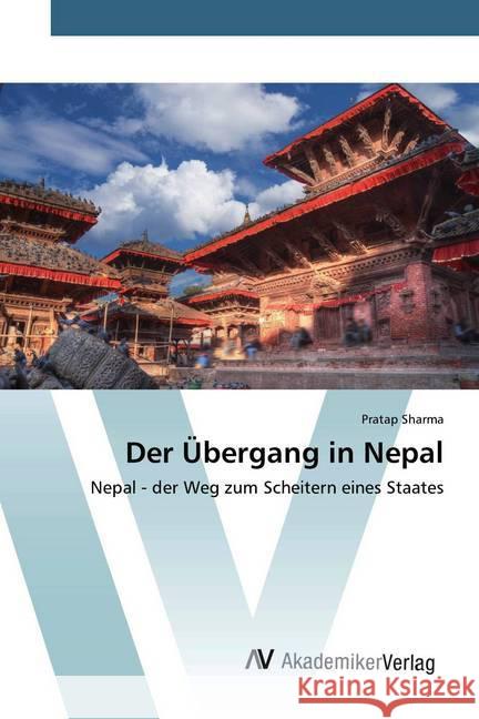 Der Übergang in Nepal : Nepal - der Weg zum Scheitern eines Staates Sharma, Pratap 9786202229647