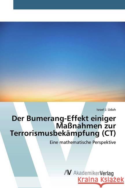 Der Bumerang-Effekt einiger Maßnahmen zur Terrorismusbekämpfung (CT) : Eine mathematische Perspektive Udoh, Israel J. 9786202229890 AV Akademikerverlag