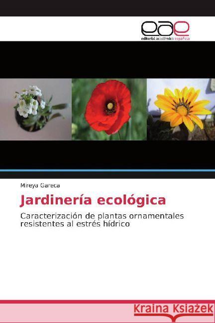 Jardinería ecológica : Caracterización de plantas ornamentales resistentes al estrés hídrico Gareca, Mireya 9786202230285