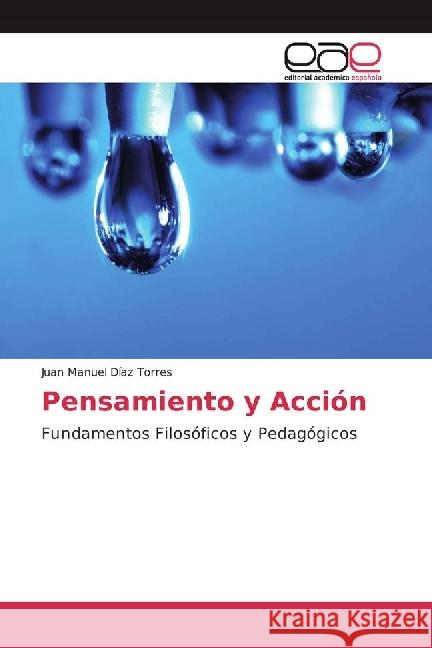 Pensamiento y Acción : Fundamentos Filosóficos y Pedagógicos Díaz Torres, Juan Manuel 9786202230629