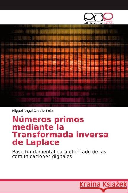Números primos mediante la Transformada inversa de Laplace : Base fundamental para el cifrado de las comunicaciones digitales Castillo Féliz, Miguel Ángel 9786202230681