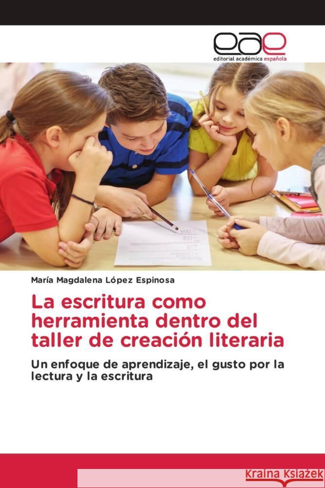 La escritura como herramienta dentro del taller de creación literaria López Espinosa, María Magdalena 9786202230858