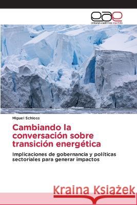 Cambiando la conversación sobre transición energética Miguel Schloss 9786202231121