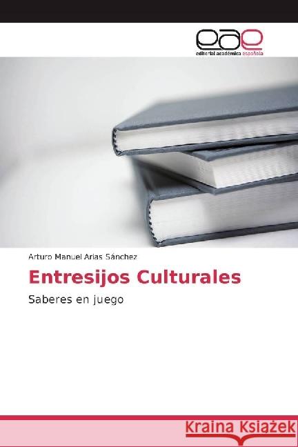 Entresijos Culturales : Saberes en juego Arias Sánchez, Arturo Manuel 9786202231213