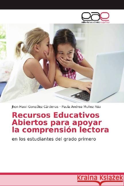 Recursos Educativos Abiertos para apoyar la comprensión lectora : en los estudiantes del grado primero González Cárdenas, Jhon Hawi; Muñoz Rúa, Paula Andrea 9786202231350