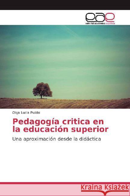 Pedagogía critica en la educación superior : Una aproximación desde la didáctica Pulido, Olga Lucia 9786202231794