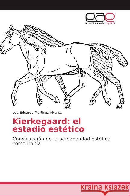 Kierkegaard: el estadio estético : Construcción de la personalidad estética como ironía Martínez Álvarez, Luis Eduardo 9786202232012