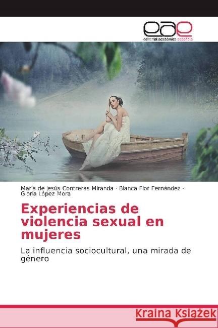 Experiencias de violencia sexual en mujeres : La influencia sociocultural, una mirada de género Contreras Miranda, María de Jesús; Fernández, Blanca Flor; López Mora, Gloria 9786202232098 Editorial Académica Española