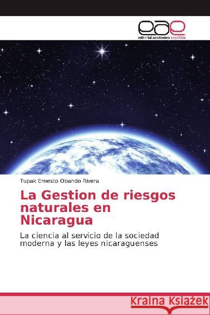 La Gestion de riesgos naturales en Nicaragua : La ciencia al servicio de la sociedad moderna y las leyes nicaraguenses Obando Rivera, Tupak Ernesto 9786202232210