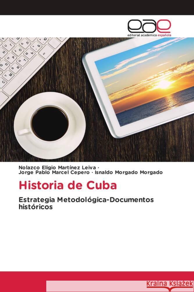 Historia de Cuba Martínez Leiva, Nolazco Eligio, Marcel Cepero, Jorge Pablo, Morgado Morgado, Isnaldo 9786202232234