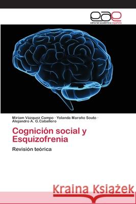 Cognición social y Esquizofrenia Vázquez Campo, Miriam; Maroño Souto, Yolanda; G.Caballero, Alejandro A. 9786202232296 Editorial Académica Española