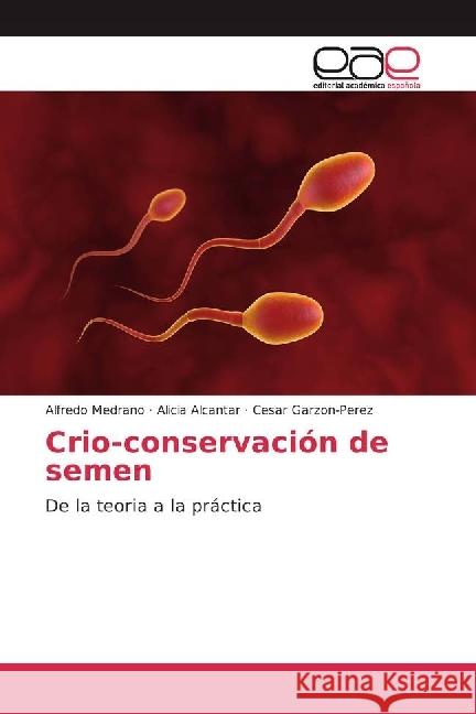 Crio-conservación de semen : De la teoria a la práctica Medrano, Alfredo; Alcantar, Alicia; Garzon-Perez, Cesar 9786202232470