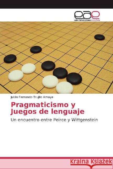 Pragmaticismo y Juegos de lenguaje : Un encuentro entre Peirce y Wittgenstein Trujillo Amaya, Julián Fernando 9786202232517