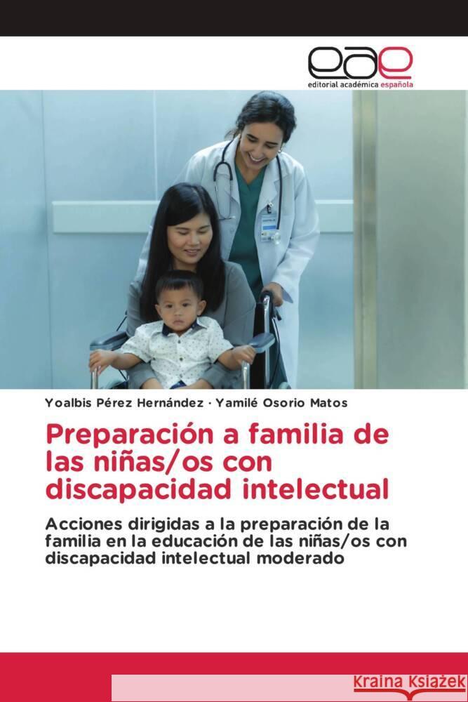 Preparación a familia de las niñas/os con discapacidad intelectual Pérez Hernández, Yoalbis, Osorio Matos, Yamilé 9786202232944