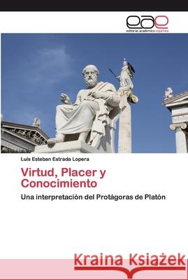 Virtud, Placer y Conocimiento Estrada Lopera, Luis Esteban 9786202232975 Editorial Académica Española