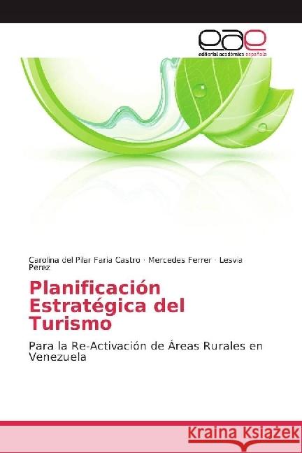 Planificación Estratégica del Turismo : Para la Re-Activación de Áreas Rurales en Venezuela Faria Castro, Carolina del Pilar; Ferrer, Mercedes; Perez, Lesvia 9786202233323