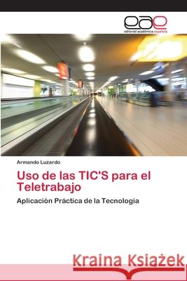Uso de las TIC'S para el Teletrabajo Luzardo, Armando 9786202233538