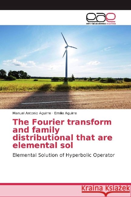 The Fourier transform and family distributional that are elemental sol : Elemental Solution of Hyperbolic Operator Aguirre, Manuel Antonio; Aguirre, Emilio 9786202233743