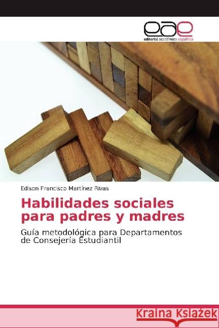 Habilidades sociales para padres y madres : Guía metodológica para Departamentos de Consejería Estudiantil Martínez Rivas, Edison Francisco 9786202233873