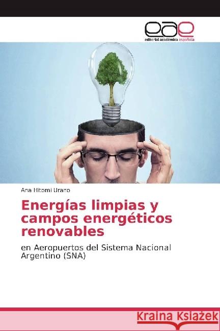 Energías limpias y campos energéticos renovables : en Aeropuertos del Sistema Nacional Argentino (SNA) Urano, Ana Hitomi 9786202234146 Editorial Académica Española