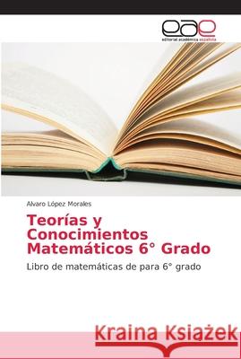 Teorías y Conocimientos Matemáticos 6° Grado López Morales, Alvaro 9786202234177