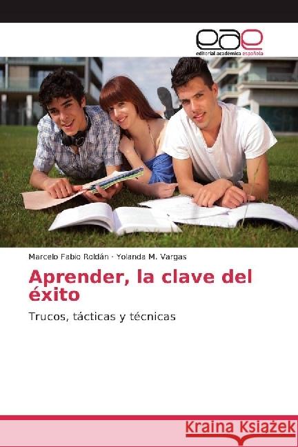 Aprender, la clave del éxito : Trucos, tácticas y técnicas Roldán, Marcelo Fabio; Vargas, Yolanda M. 9786202234443