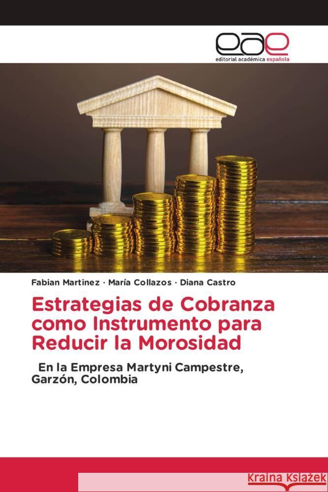 Estrategias de Cobranza como Instrumento para Reducir la Morosidad Martinez, Fabian, Collazos, María, Castro, Diana 9786202234702