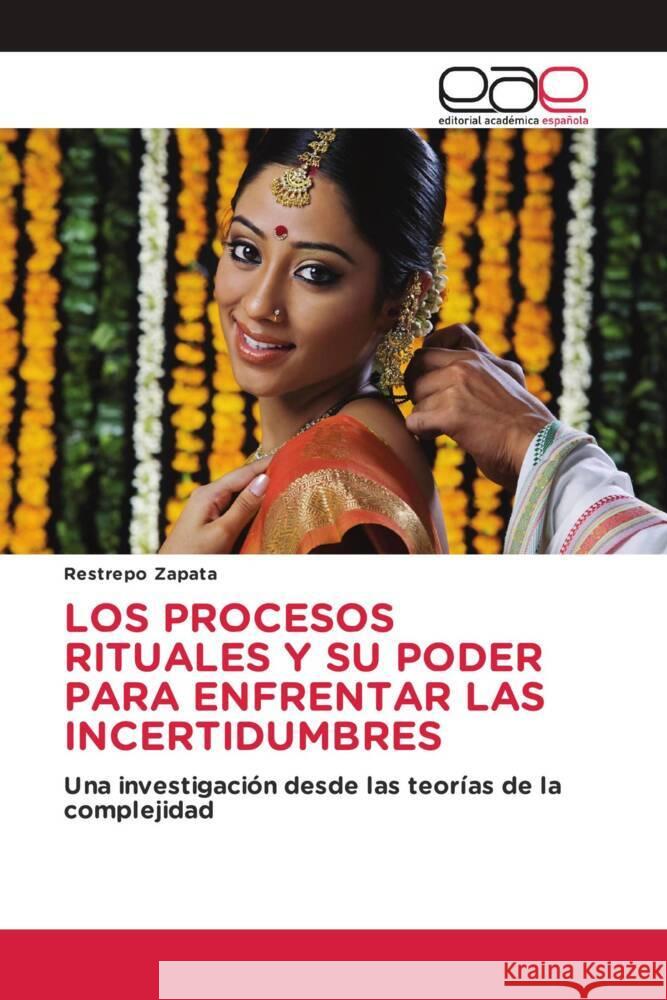 LOS PROCESOS RITUALES Y SU PODER PARA ENFRENTAR LAS INCERTIDUMBRES Zapata, Restrepo 9786202234795 Editorial Académica Española
