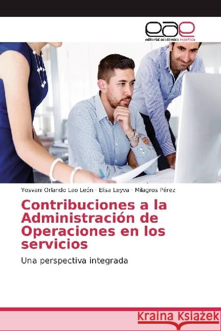 Contribuciones a la Administración de Operaciones en los servicios : Una perspectiva integrada Lao León, Yosvani Orlando; Leyva, Elisa; Pérez, Milagros 9786202234955