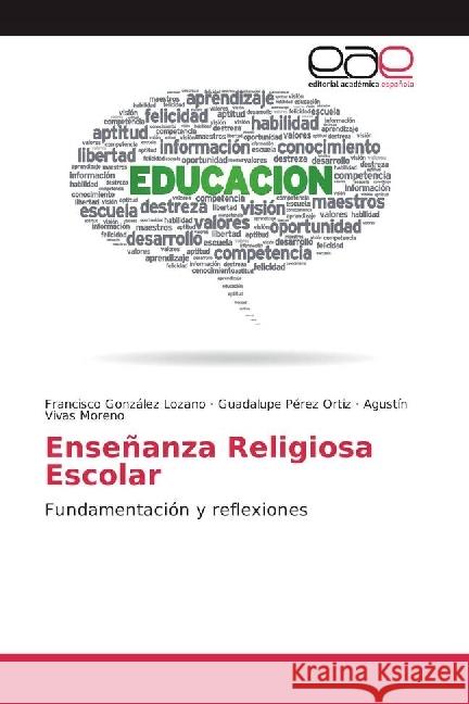 Enseñanza Religiosa Escolar : Fundamentación y reflexiones González Lozano, Francisco; Pérez Ortiz, Guadalupe; Vivas Moreno, Agustín 9786202234993