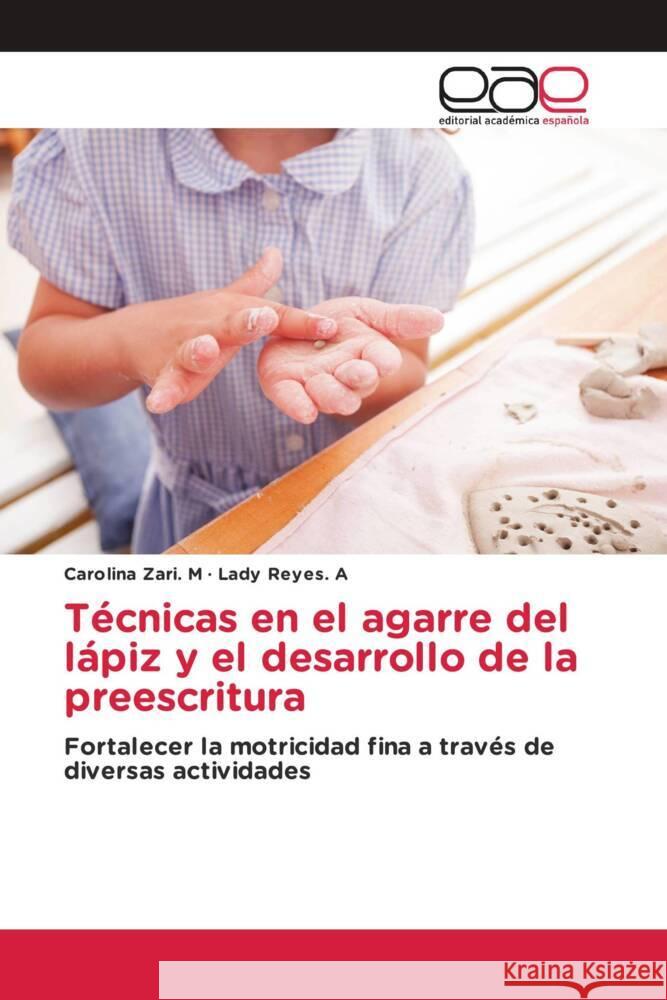 Técnicas en el agarre del lápiz y el desarrollo de la preescritura Zari. M, Carolina, Reyes. A, Lady 9786202235136 Editorial Académica Española