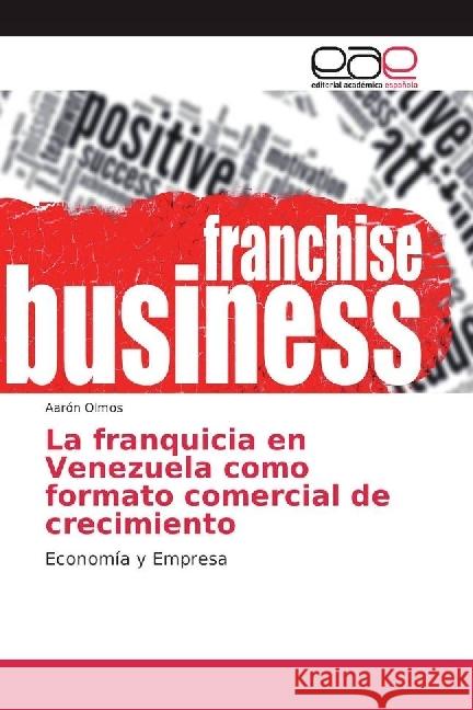 La franquicia en Venezuela como formato comercial de crecimiento : Economía y Empresa Olmos, Aarón 9786202235501