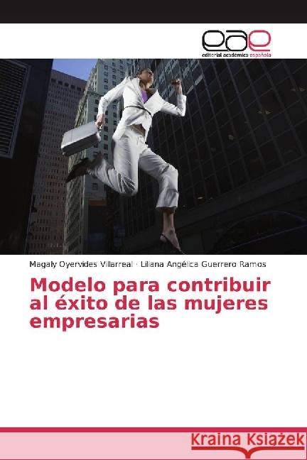 Modelo para contribuir al éxito de las mujeres empresarias Oyervides Villarreal, Magaly; Guerrero Ramos, Liliana Angélica 9786202235587