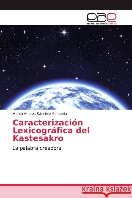 Caracterización Lexicográfica del Kastesakro : La palabra creadora Sánchez Sanabria, Marco Andrés 9786202235747