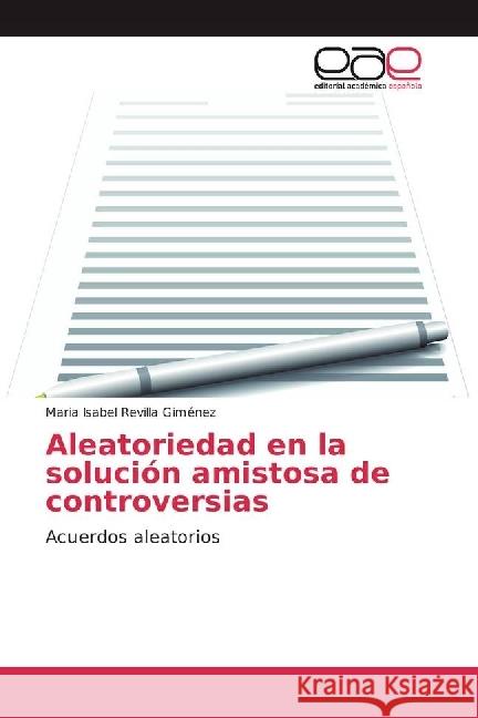 Aleatoriedad en la solución amistosa de controversias : Acuerdos aleatorios Revilla Giménez, Maria Isabel 9786202235785