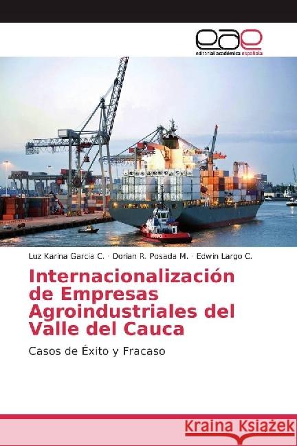 Internacionalización de Empresas Agroindustriales del Valle del Cauca : Casos de Éxito y Fracaso Garcia C., Luz Karina; Posada M., Dorian R.; Largo C., Edwin 9786202235839 Editorial Académica Española