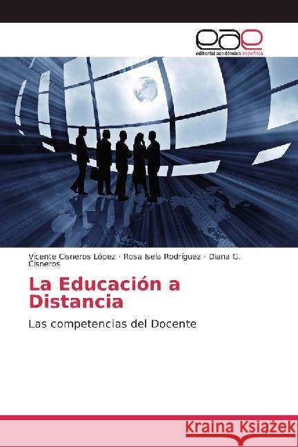 La Educación a Distancia : Las competencias del Docente Cisneros López, Vicente; Rodríguez, Rosa Isela; Cisneros, Diana G. 9786202236508 Editorial Académica Española