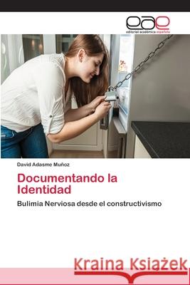 Documentando la Identidad : Bulimia Nerviosa desde el constructivismo Adasme Muñoz, David 9786202236515