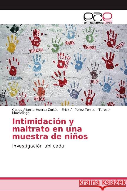 Intimidación y maltrato en una muestra de niños : Investigación aplicada Huerta Cortés, Carlos Alberto; Pérez Torres, Erick A.; Mazadiego, Teresa 9786202236577