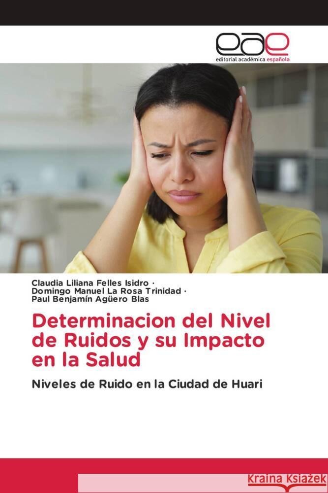 Determinacion del Nivel de Ruidos y su Impacto en la Salud Felles Isidro, Claudia Liliana, La Rosa Trinidad, Domingo Manuel, Agüero Blas, Paul Benjamín 9786202236638 Editorial Académica Española