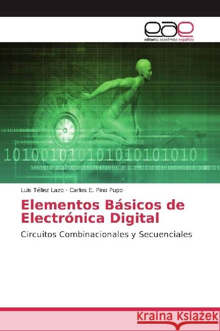 Elementos Básicos de Electrónica Digital : Circuitos Combinacionales y Secuenciales Tellez Lazo, Luis; Pino Pupo, Carlos E. 9786202236652