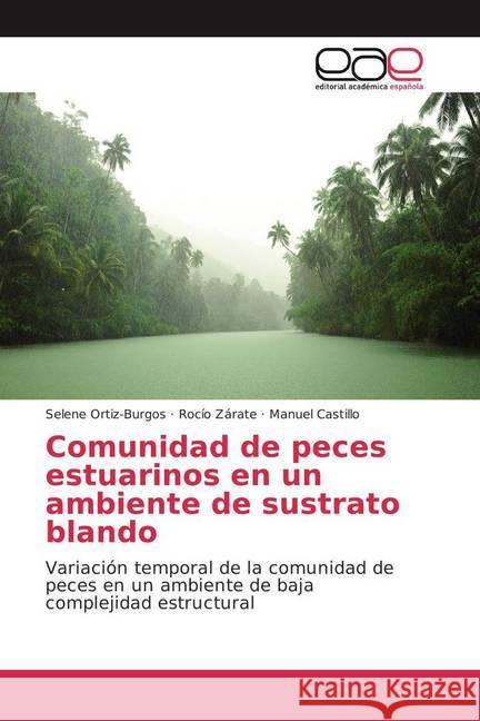 Comunidad de peces estuarinos en un ambiente de sustrato blando : Variación temporal de la comunidad de peces en un ambiente de baja complejidad estructural Ortiz-Burgos, Selene; Zárate, Rocío; Castillo, Manuel 9786202236843