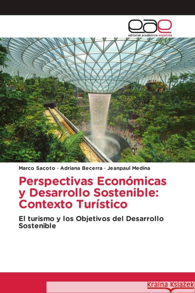 Perspectivas Económicas y Desarrollo Sostenible: Contexto Turístico Sacoto, Marco, Becerra, Adriana, Medina, Jeanpaul 9786202236942 Editorial Académica Española