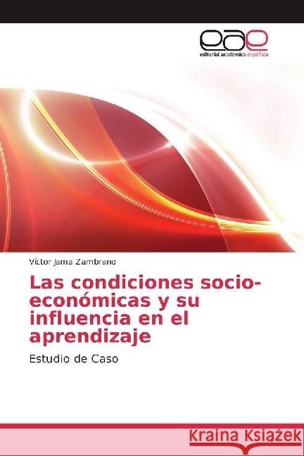 Las condiciones socio-económicas y su influencia en el aprendizaje : Estudio de Caso Jama Zambrano, Víctor 9786202237307