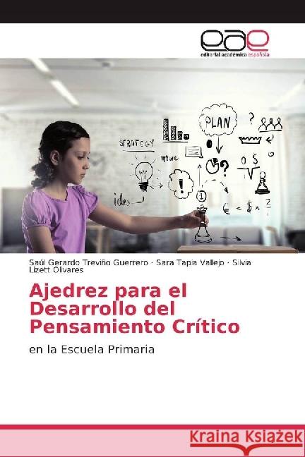 Ajedrez para el Desarrollo del Pensamiento Crítico : en la Escuela Primaria Treviño Guerrero, Saúl Gerardo; Tapia Vallejo, Sara; Olivares, Silvia Lizett 9786202237321 Editorial Académica Española