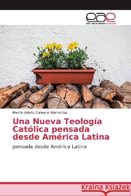 Una Nueva Teología Católica pensada desde América Latina : pensada desde América Latina Galeano Atehortúa, Martín Adolfo 9786202237376