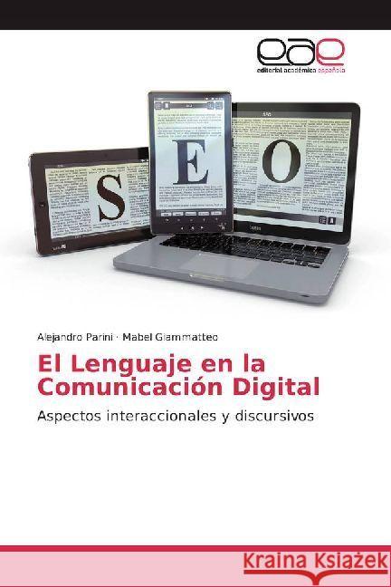 El Lenguaje en la Comunicación Digital : Aspectos interaccionales y discursivos Parini, Alejandro; Giammatteo, Mabel 9786202237406 Editorial Académica Española