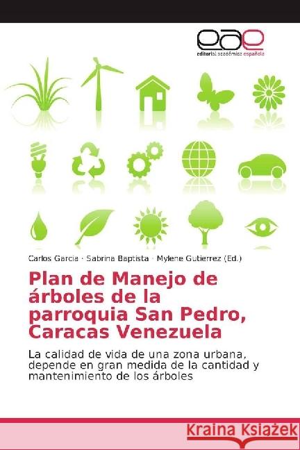 Plan de Manejo de árboles de la parroquia San Pedro, Caracas Venezuela : La calidad de vida de una zona urbana, depende en gran medida de la cantidad y mantenimiento de los árboles García, Carlos; Baptista, Sabrina 9786202237499 Editorial Académica Española