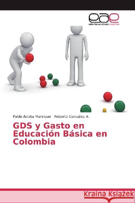 GDS y Gasto en Educación Básica en Colombia Arteta Manrique, Pablo; González A., Roberto 9786202237529