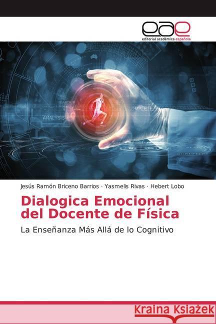 Dialogica Emocional del Docente de Física : La Enseñanza Más Allá de lo Cognitivo Briceno Barrios, Jesús Ramón; Rivas, Yasmelis; Lobo, Hebert 9786202237727